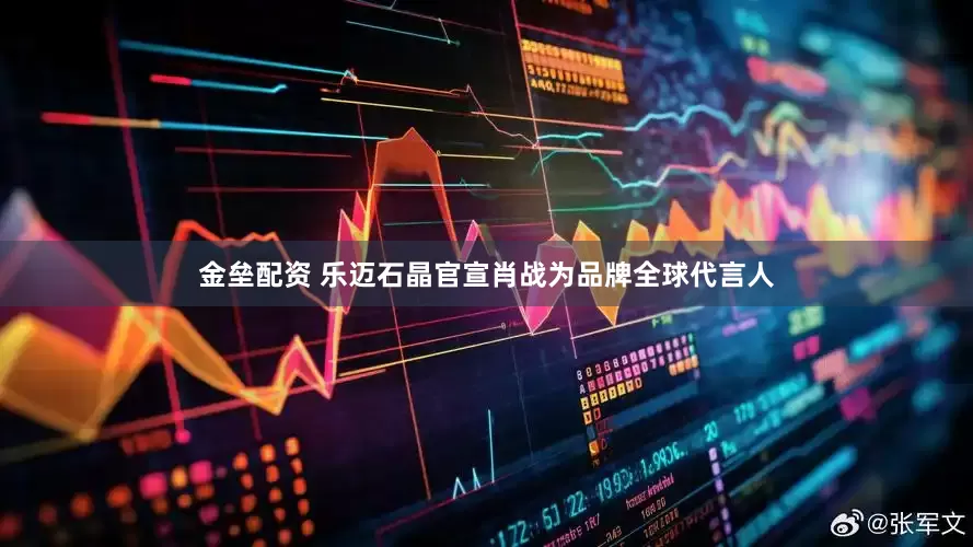 金垒配资 乐迈石晶官宣肖战为品牌全球代言人