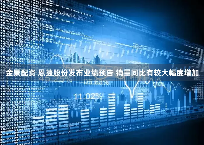 金景配资 恩捷股份发布业绩预告 销量同比有较大幅度增加