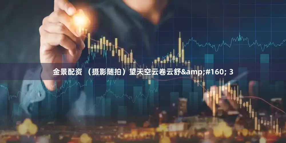 金景配资 （摄影随拍）望天空云卷云舒&#160; 3