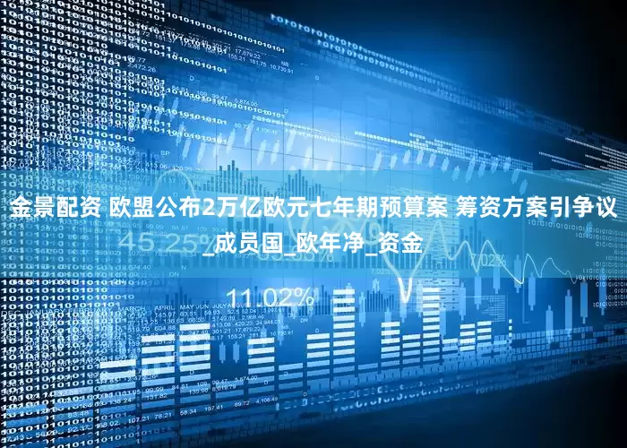 金景配资 欧盟公布2万亿欧元七年期预算案 筹资方案引争议_成员国_欧年净_资金