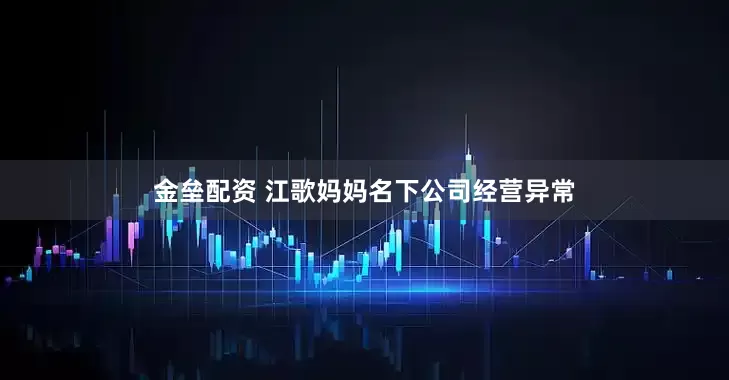 金垒配资 江歌妈妈名下公司经营异常